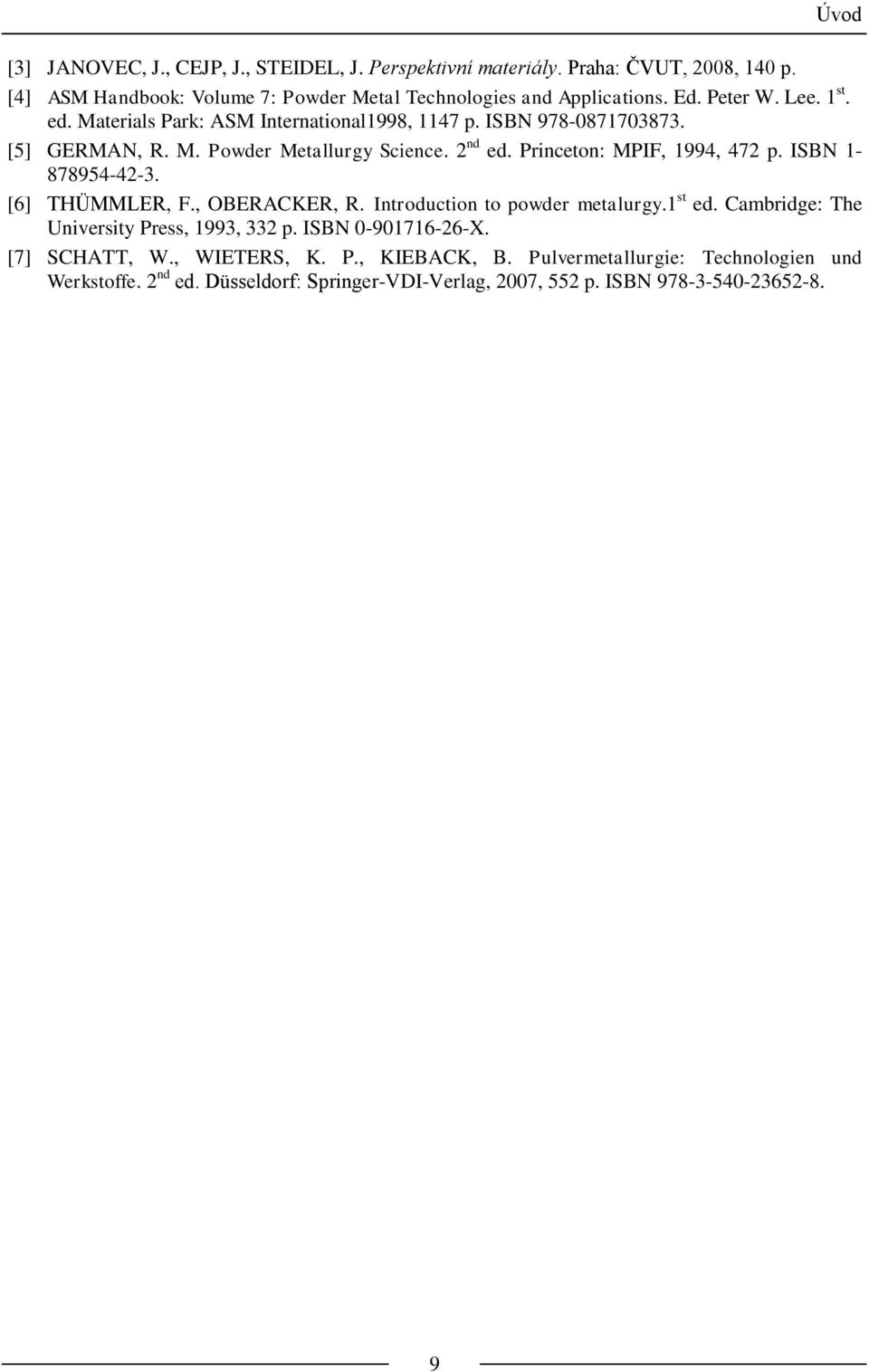 Princeton: MPIF, 1994, 472 p. ISBN 1-878954-42-3. [6] THÜMMLER, F., OBERACKER, R. Introduction to powder metalurgy.1 st ed. Cambridge: The University Press, 1993, 332 p.