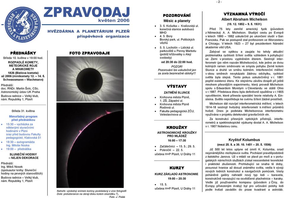 května Mimořádný program před přednáškou 15:30 vycházka za některými slunečními hodinami v Plzni sraz před budovou Fakulty pedagogické, Klatovská 51 18:30 autogramiáda Ing.