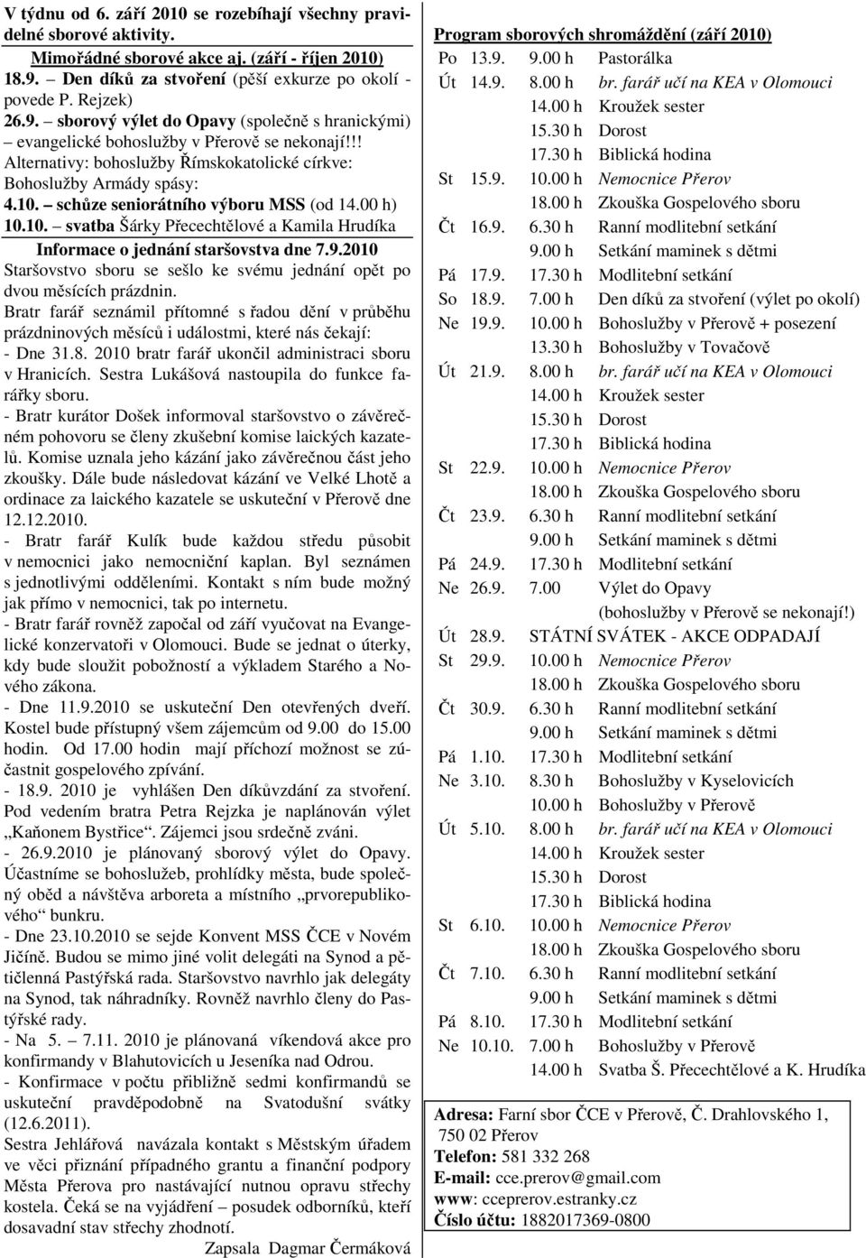 !! Alternativy: bohoslužby Římskokatolické církve: Bohoslužby Armády spásy: 4.10. schůze seniorátního výboru MSS (od 14.00 h) 10.10. svatba Šárky Přecechtělové a Kamila Hrudíka Informace o jednání staršovstva dne 7.