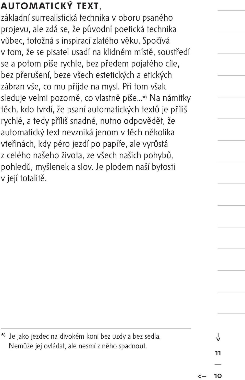 Při tom však sleduje velmi pozorně, co vlastně píše * ) Na námitky těch, kdo tvrdí, že psaní automatických textů je příliš rychlé, a tedy příliš snadné, nutno odpovědět, že automatický text nevzniká