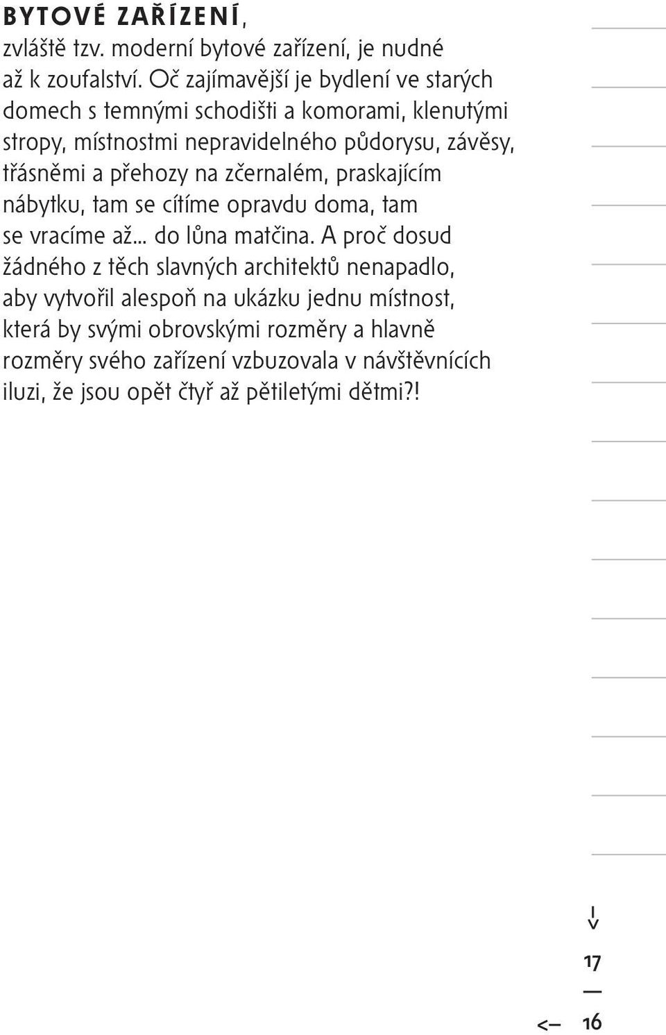 a přehozy na zčernalém, praskajícím nábytku, tam se cítíme opravdu doma, tam se vracíme až do lůna matčina.