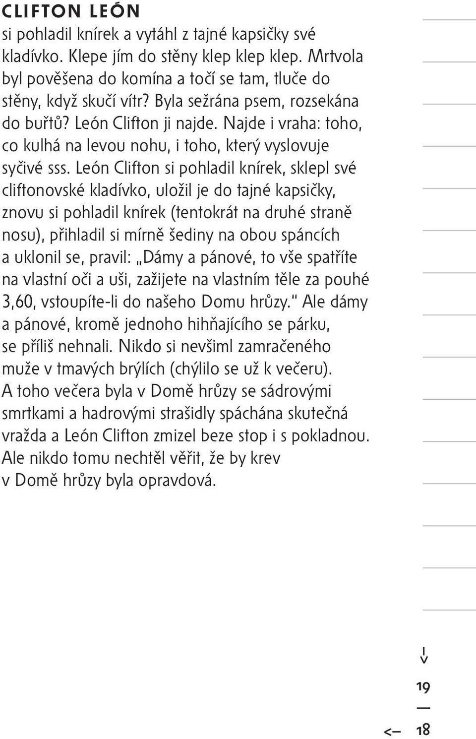 León Clifton si pohladil knírek, sklepl své cliftonovské kladívko, uložil je do tajné kapsičky, znovu si pohladil knírek (tentokrát na druhé straně nosu), přihladil si mírně šediny na obou spáncích a