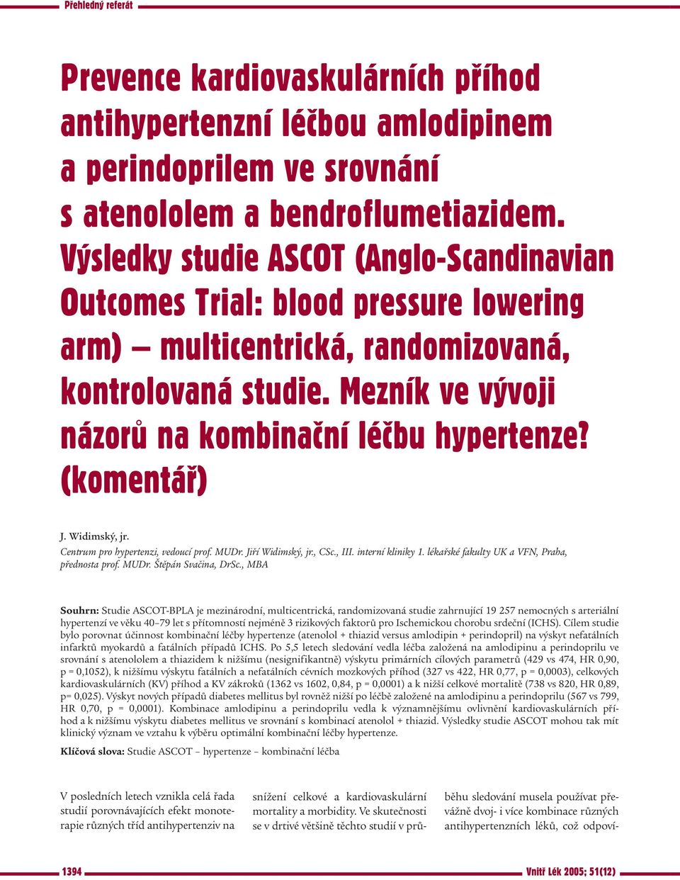 (komentáø) J. Widimský, jr. Centrum pro hypertenzi, vedoucí prof. MUDr. Jiří Widimský, jr., CSc., III. interní kliniky 1. lékařské fakulty UK a VFN, Praha, přednosta prof. MUDr. Štěpán Svačina, DrSc.