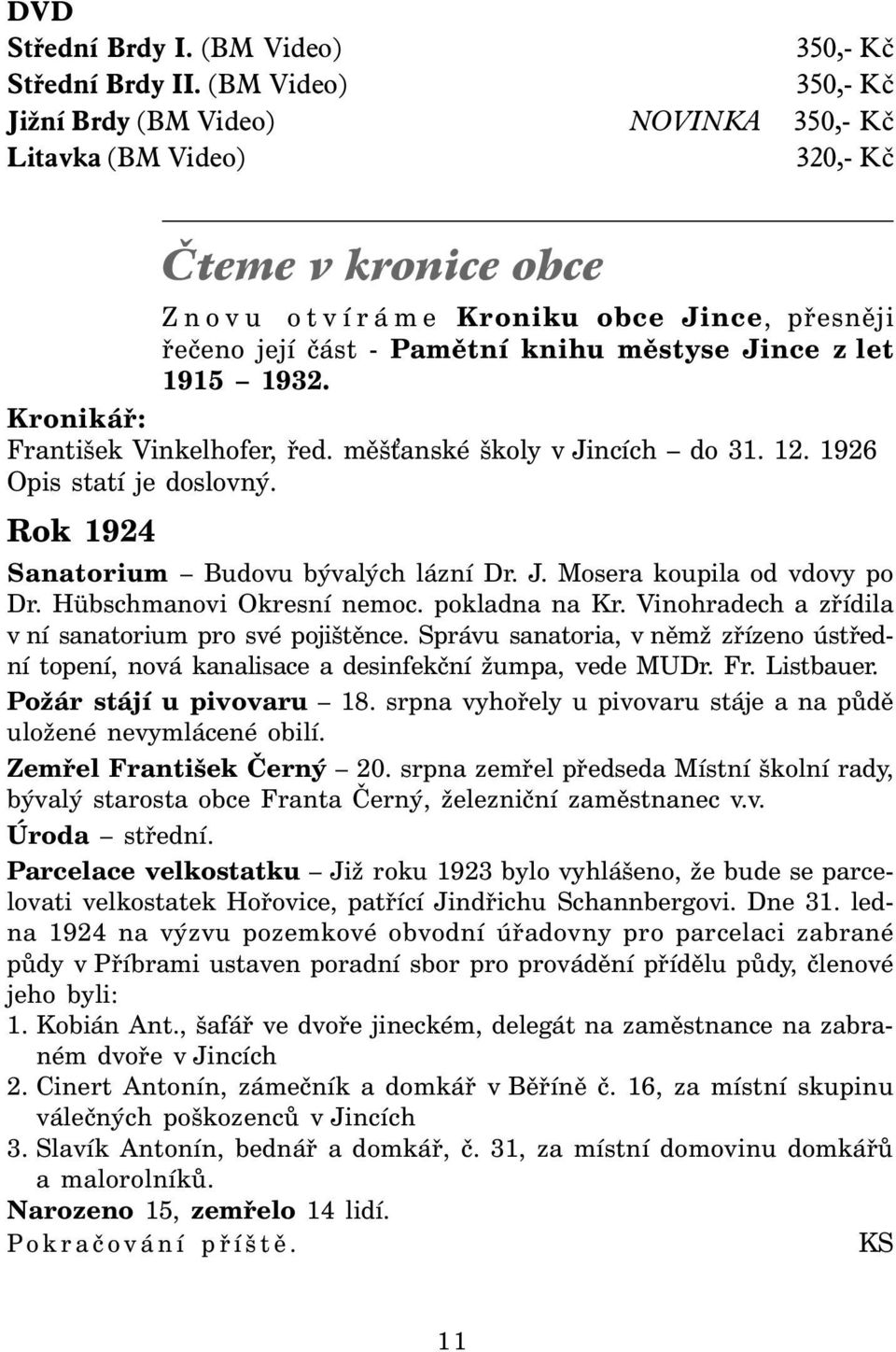 z let 1915 1932. Kronikář: František Vinkelhofer, řed. měš anské školy v Jincích do 31. 12. 1926 Opis statí je doslovný. Rok 1924 Sanatorium Budovu bývalých lázní Dr. J. Mosera koupila od vdovy po Dr.