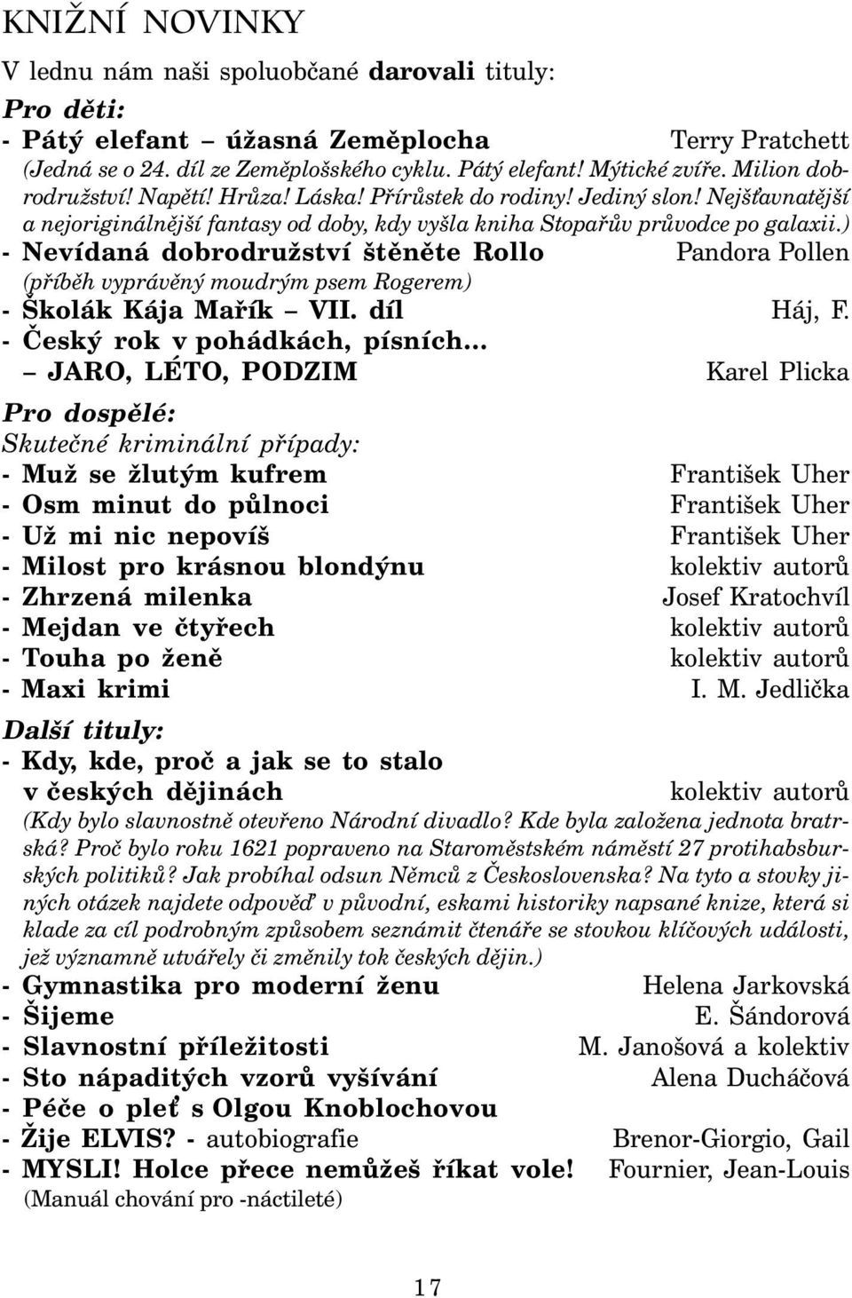 ) - Nevídaná dobrodružství štěněte Rollo Pandora Pollen (příběh vyprávěný moudrým psem Rogerem) - Školák Kája Mařík VII. díl Háj, F.