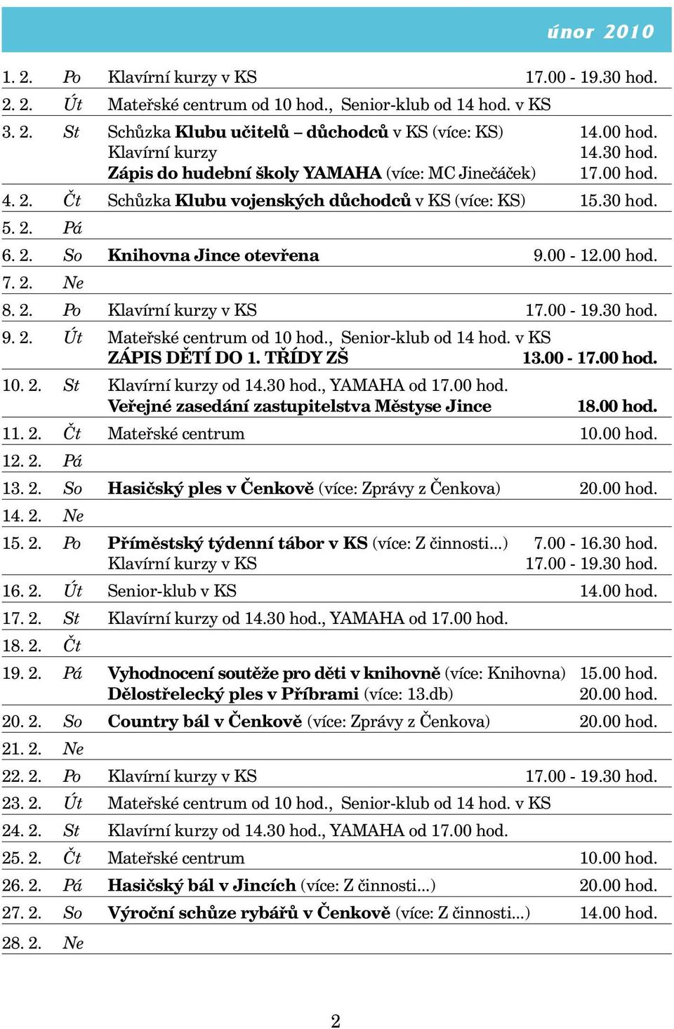 00-12.00 hod. 7. 2. Ne 8. 2. Po Klavírní kurzy v KS 17.00-19.30 hod. 9. 2. Út Mateřské centrum od 10 hod., Senior-klub od 14 hod. v KS ZÁPIS DĚTÍ DO 1. TŘÍDY ZŠ 13.00-17.00 hod. 10. 2. St Klavírní kurzy od 14.