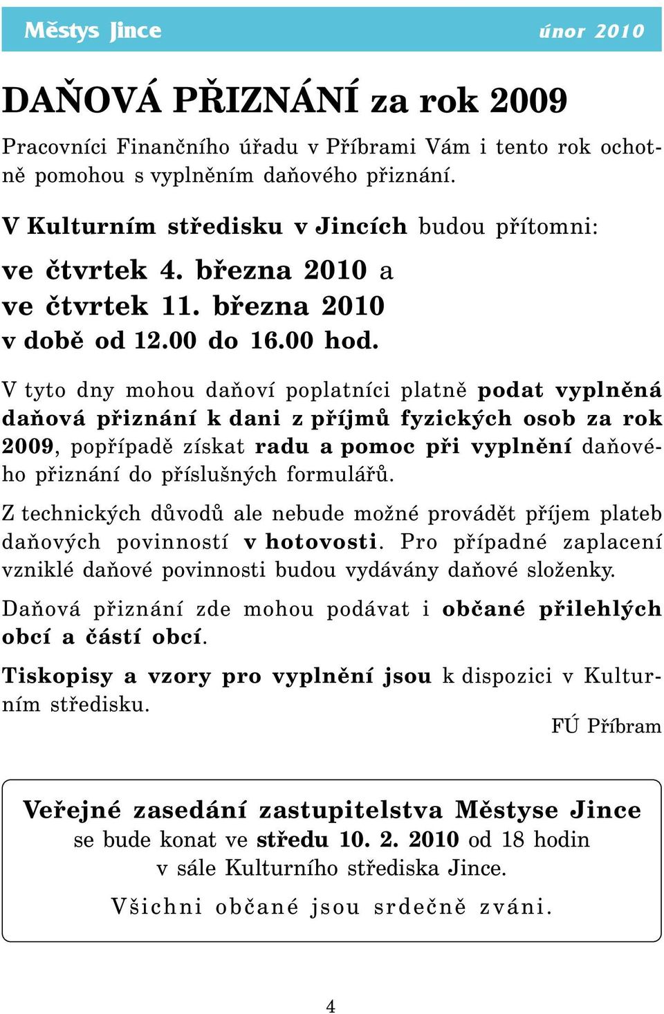 V tyto dny mohou daňoví poplatníci platně podat vyplněná daňová přiznání k dani z příjmů fyzických osob za rok 2009, popřípadě získat radu a pomoc při vyplnění daňového přiznání do příslušných