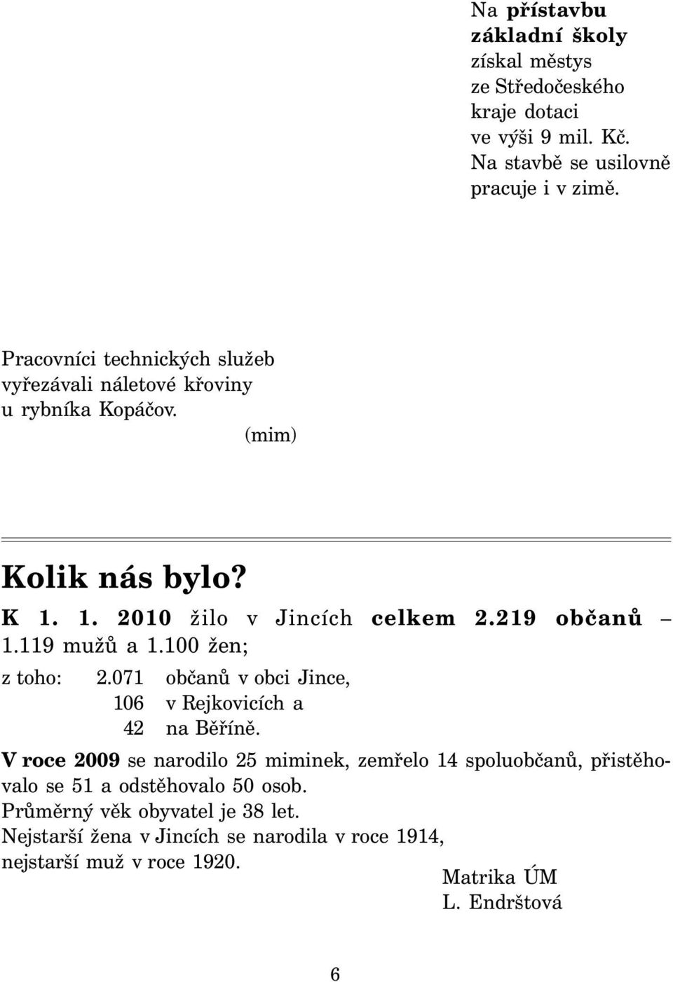 119 mužů a 1.100 žen; z toho: 2.071 občanů v obci Jince, 106 v Rejkovicích a 42 na Běříně.