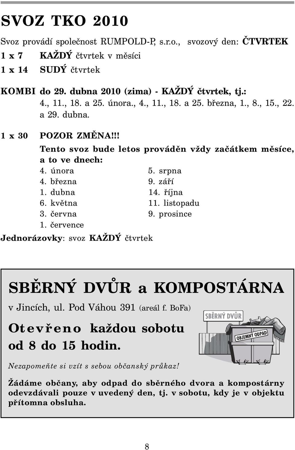 dubna 14. října 6. května 11. listopadu 3. června 9. prosince 1. července Jednorázovky: svoz KAŽDÝ čtvrtek SBĚRNÝ DVŮR a KOMPOSTÁRNA v Jincích, ul. Pod Váhou 391 (areál f.