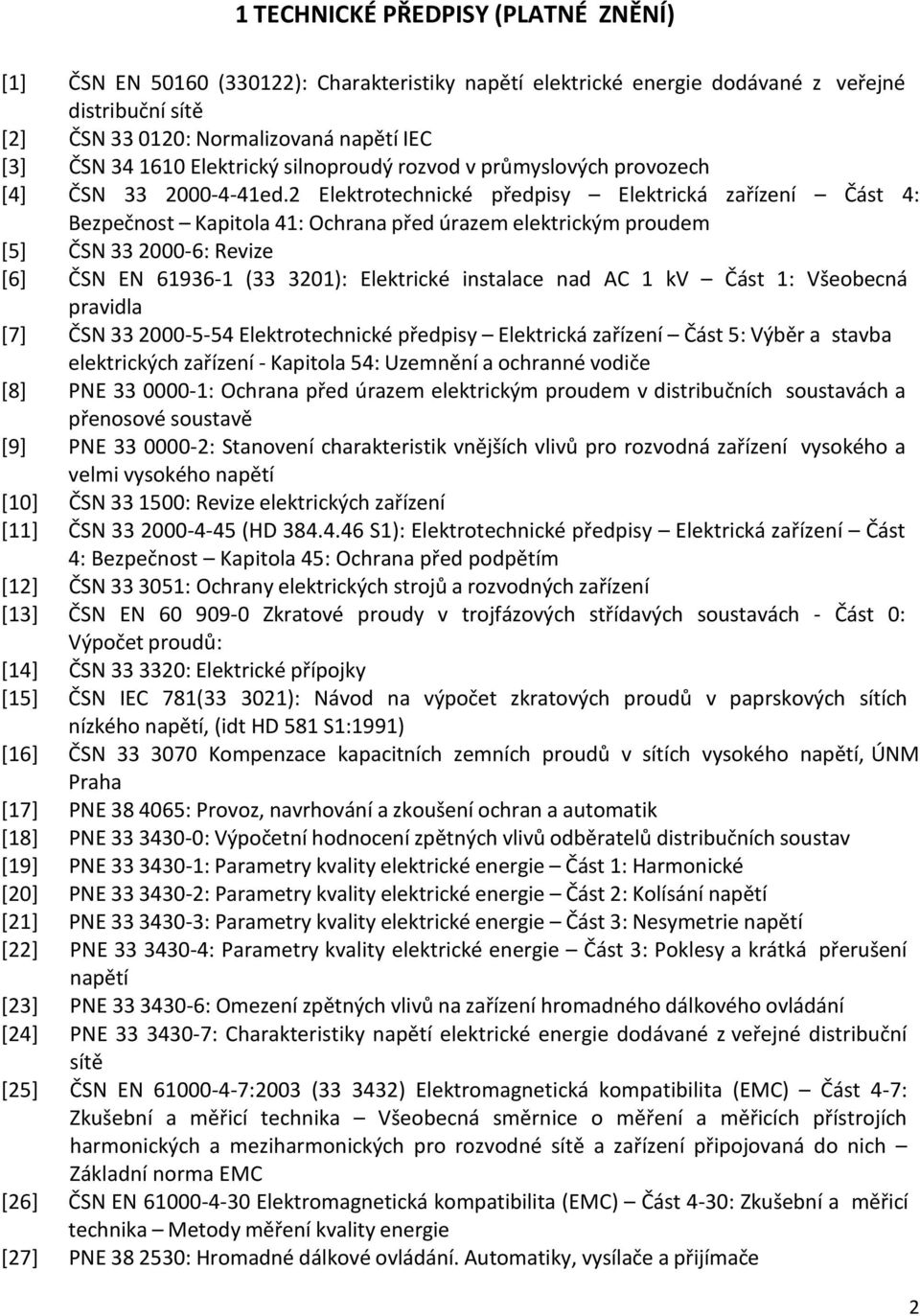 2 Elektrotechnické předpisy Elektrická zařízení Část 4: Bezpečnost Kapitola 41: Ochrana před úrazem elektrickým proudem [5] ČSN 33 2000-6: Revize [6] ČSN EN 61936-1 (33 3201): Elektrické instalace