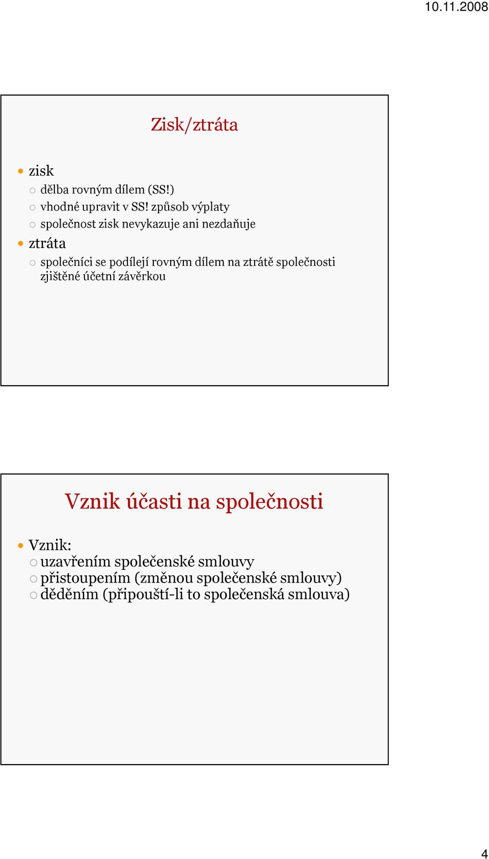 rovným dílem na ztrátě společnosti zjištěné účetní závěrkou Vznik účasti na společnosti