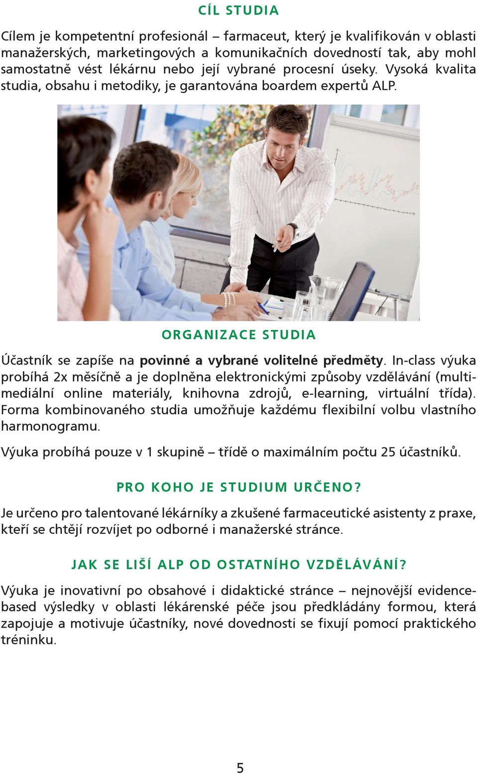 In-class probíhá měsíčně a je doplněna elektronickými způsoby vzdělávání (multimediální online materiály, knihovna zdrojů, e-learning, virtuální třída).