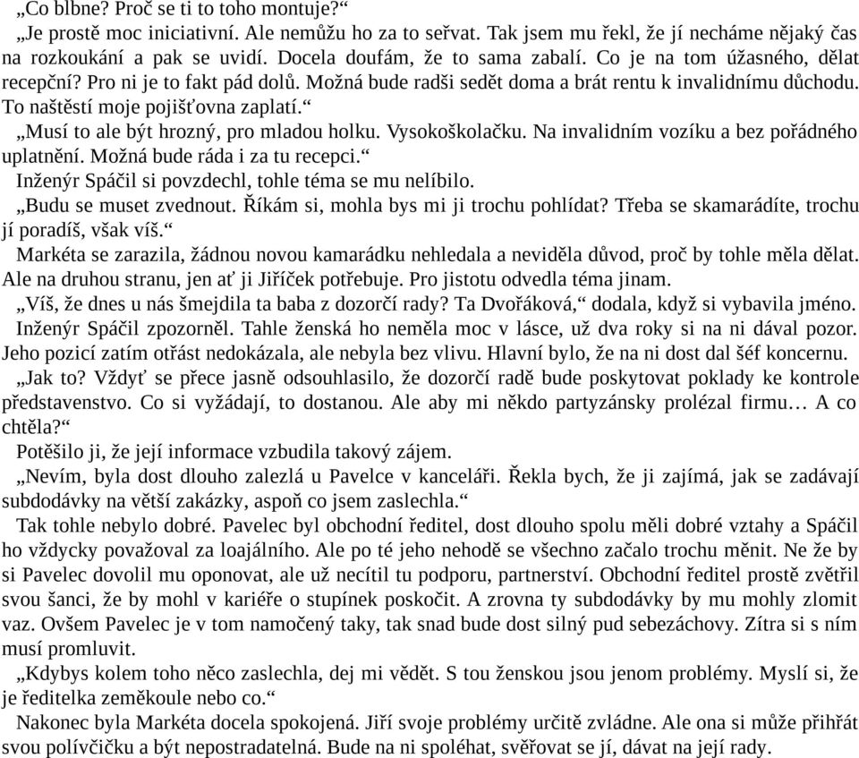 Musí to ale být hrozný, pro mladou holku. Vysokoškolačku. Na invalidním vozíku a bez pořádného uplatnění. Možná bude ráda i za tu recepci. Inženýr Spáčil si povzdechl, tohle téma se mu nelíbilo.