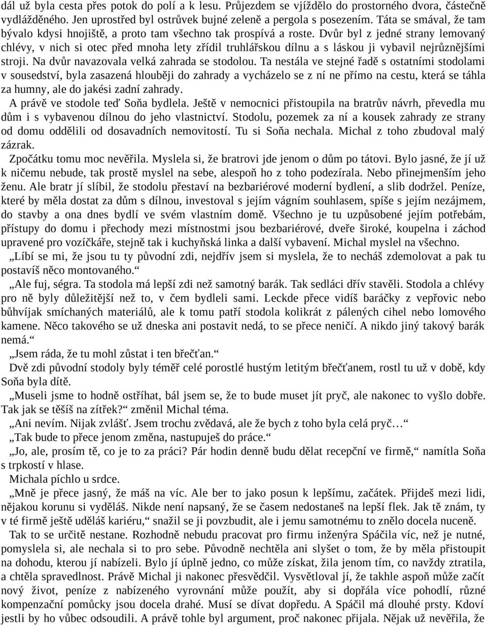 Dvůr byl z jedné strany lemovaný chlévy, v nich si otec před mnoha lety zřídil truhlářskou dílnu a s láskou ji vybavil nejrůznějšími stroji. Na dvůr navazovala velká zahrada se stodolou.