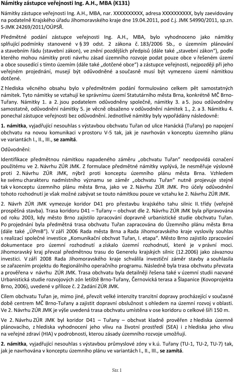 Předmětné podání zástupce veřejnosti Ing. A.H., MBA, bylo vyhodnoceno jako námitky splňující podmínky stanovené v 39 odst. 2 zákona č. 183/2006 Sb.