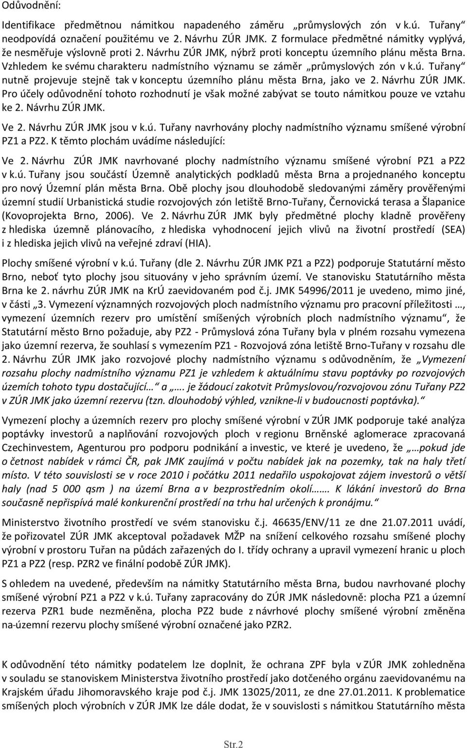 Vzhledem ke svému charakteru nadmístního významu se záměr průmyslových zón v k.ú. Tuřany nutně projevuje stejně tak v konceptu územního plánu města Brna, jako ve 2. Návrhu ZÚR JMK.