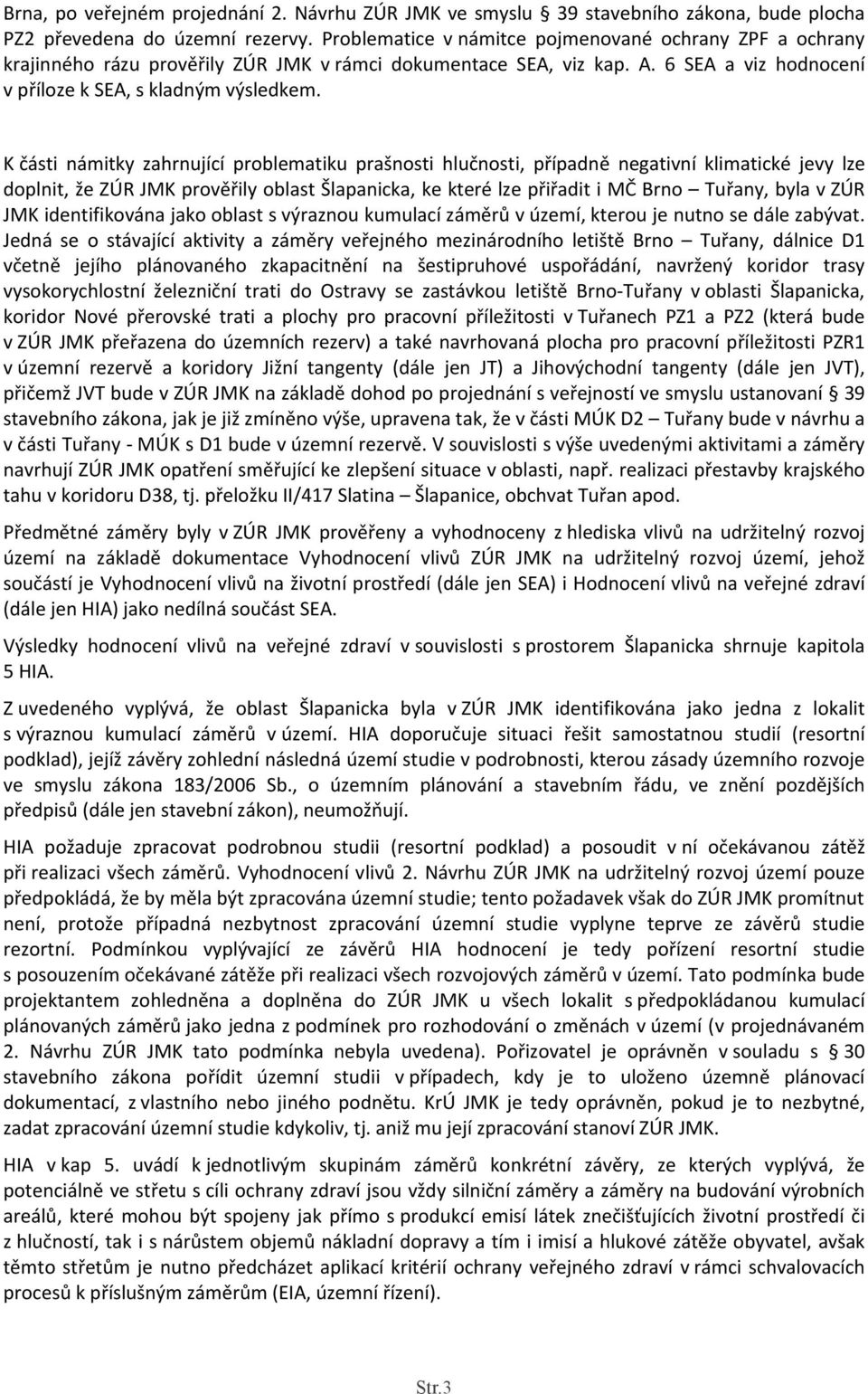 K části námitky zahrnující problematiku prašnosti hlučnosti, případně negativní klimatické jevy lze doplnit, že ZÚR JMK prověřily oblast Šlapanicka, ke které lze přiřadit i MČ Brno Tuřany, byla v ZÚR