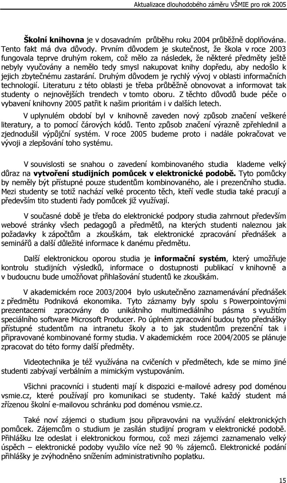 nedošlo k jejich zbytečnému zastarání. Druhým důvodem je rychlý vývoj v oblasti informačních technologií.