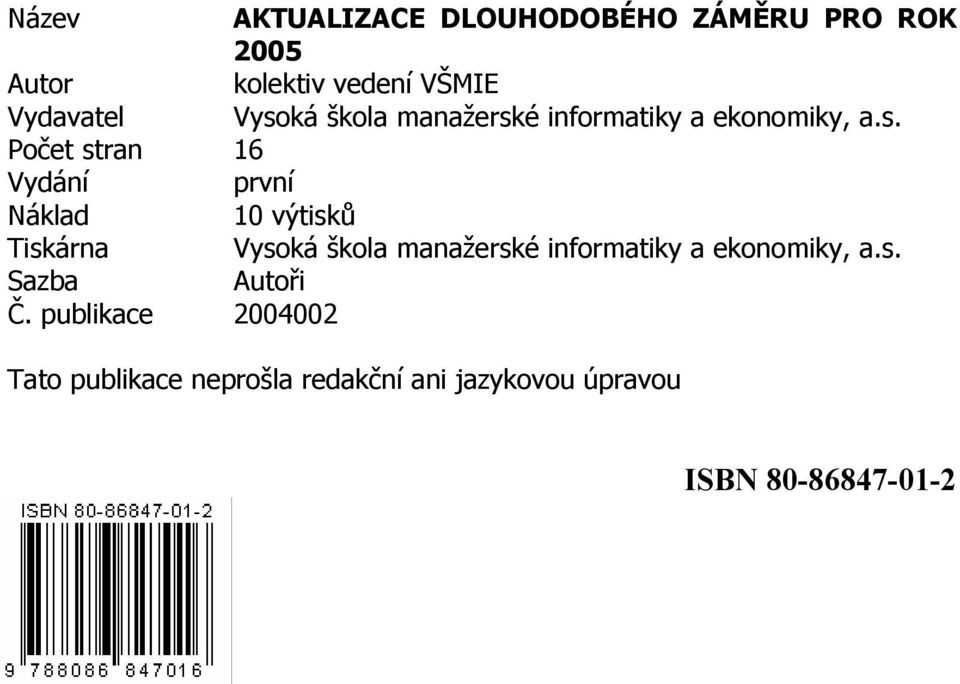 10 výtisků Tiskárna Vysoká škola manažerské informatiky a ekonomiky, a.s. Sazba Autoři Č.