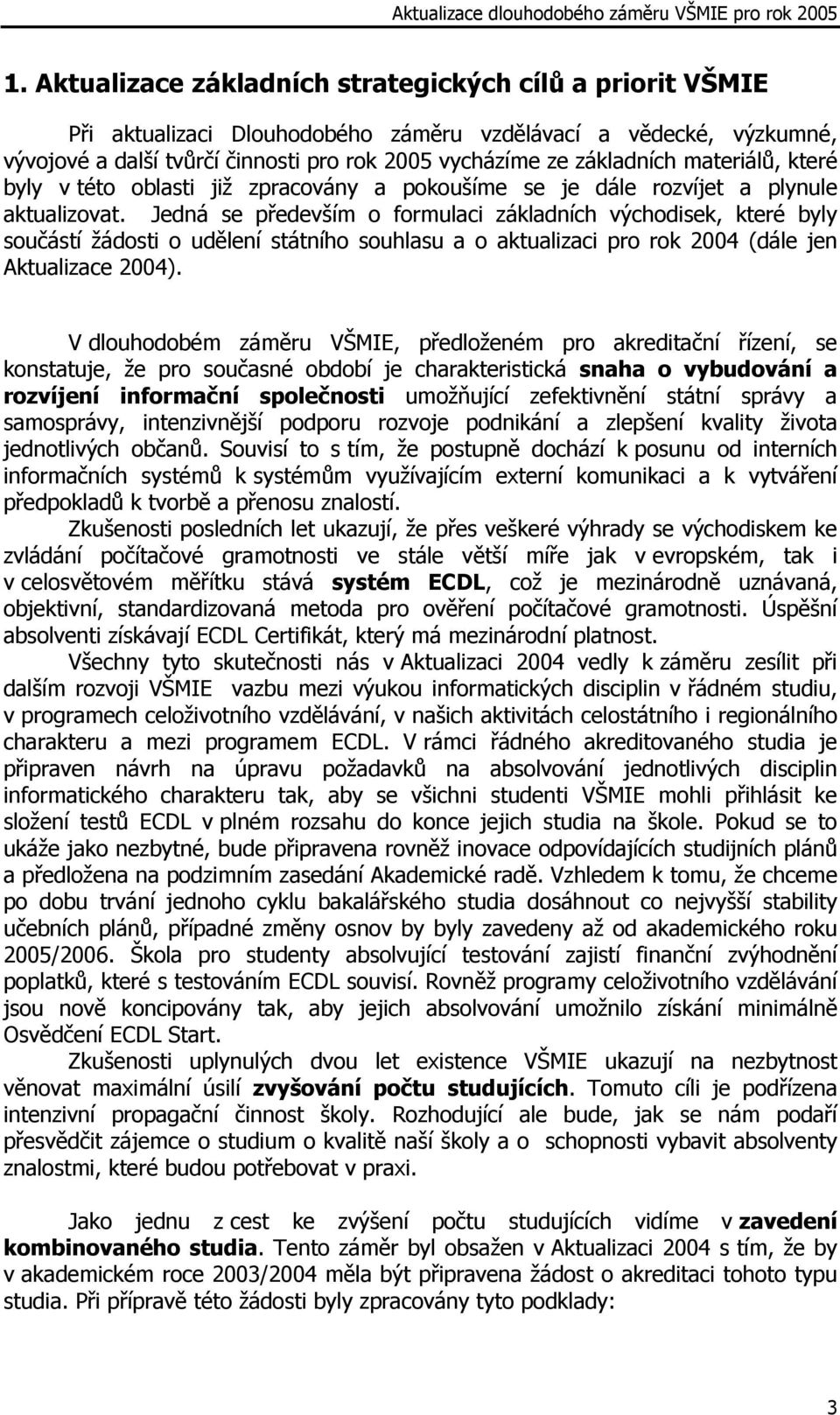 Jedná se především o formulaci základních východisek, které byly součástí žádosti o udělení státního souhlasu a o aktualizaci pro rok 2004 (dále jen Aktualizace 2004).