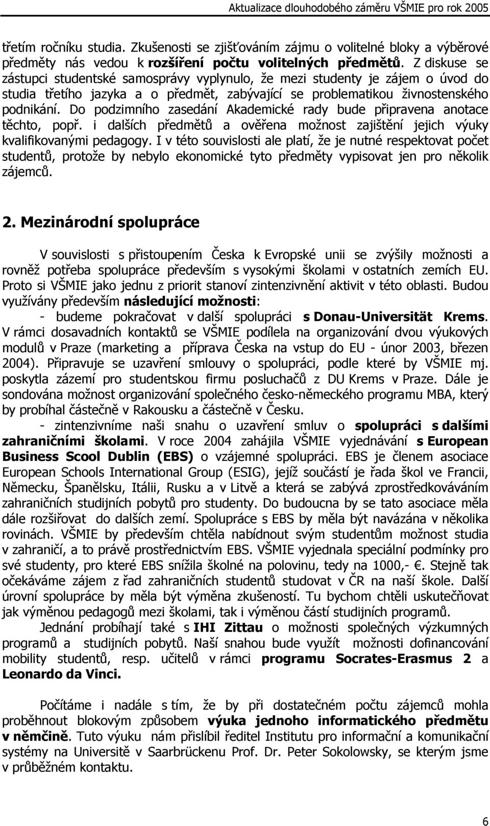 Do podzimního zasedání Akademické rady bude připravena anotace těchto, popř. i dalších předmětů a ověřena možnost zajištění jejich výuky kvalifikovanými pedagogy.