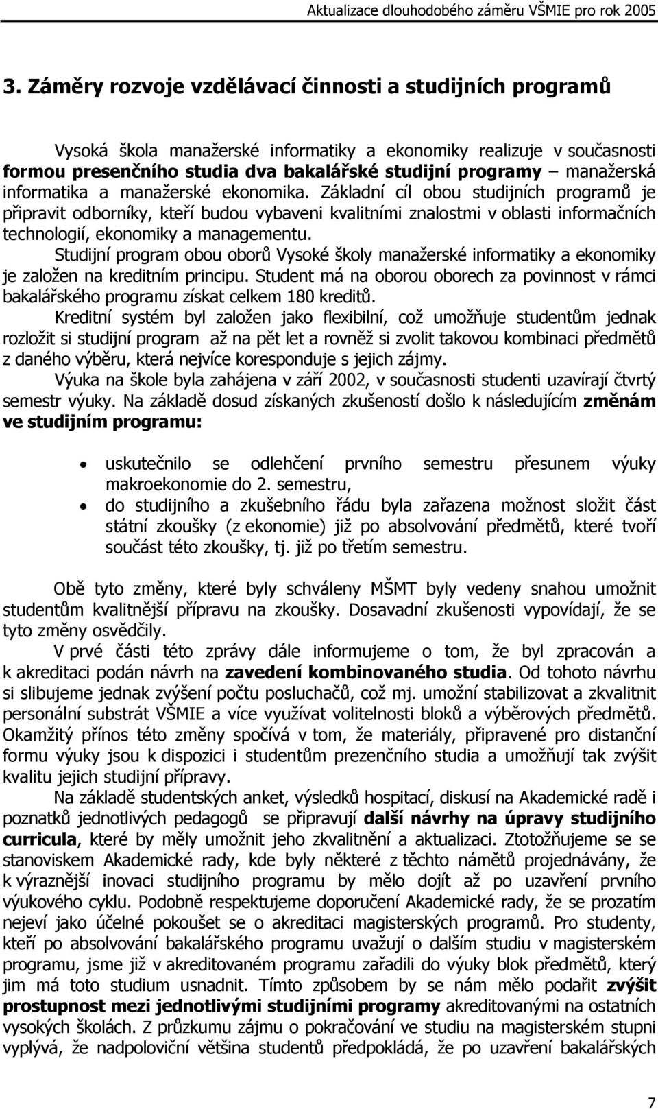 Základní cíl obou studijních programů je připravit odborníky, kteří budou vybaveni kvalitními znalostmi v oblasti informačních technologií, ekonomiky a managementu.