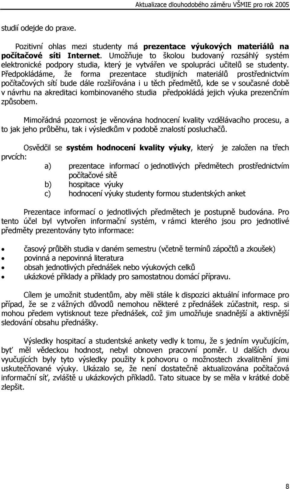 Předpokládáme, že forma prezentace studijních materiálů prostřednictvím počítačových sítí bude dále rozšiřována i u těch předmětů, kde se v současné době v návrhu na akreditaci kombinovaného studia