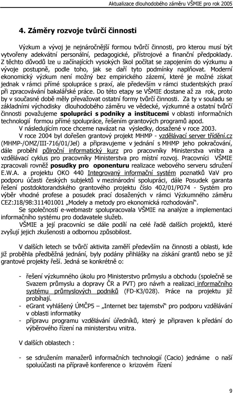 Moderní ekonomický výzkum není možný bez empirického zázemí, které je možné získat jednak v rámci přímé spolupráce s praxí, ale především v rámci studentských praxí při zpracovávání bakalářské práce.