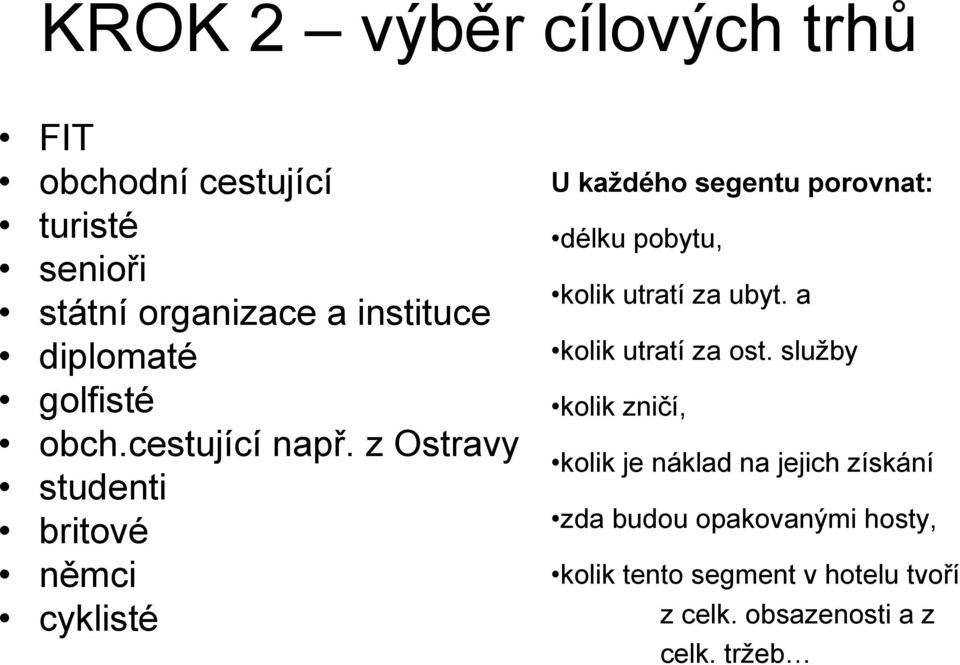 z Ostravy studenti britové němci cyklisté U každého segentu porovnat: délku pobytu, kolik utratí za ubyt.