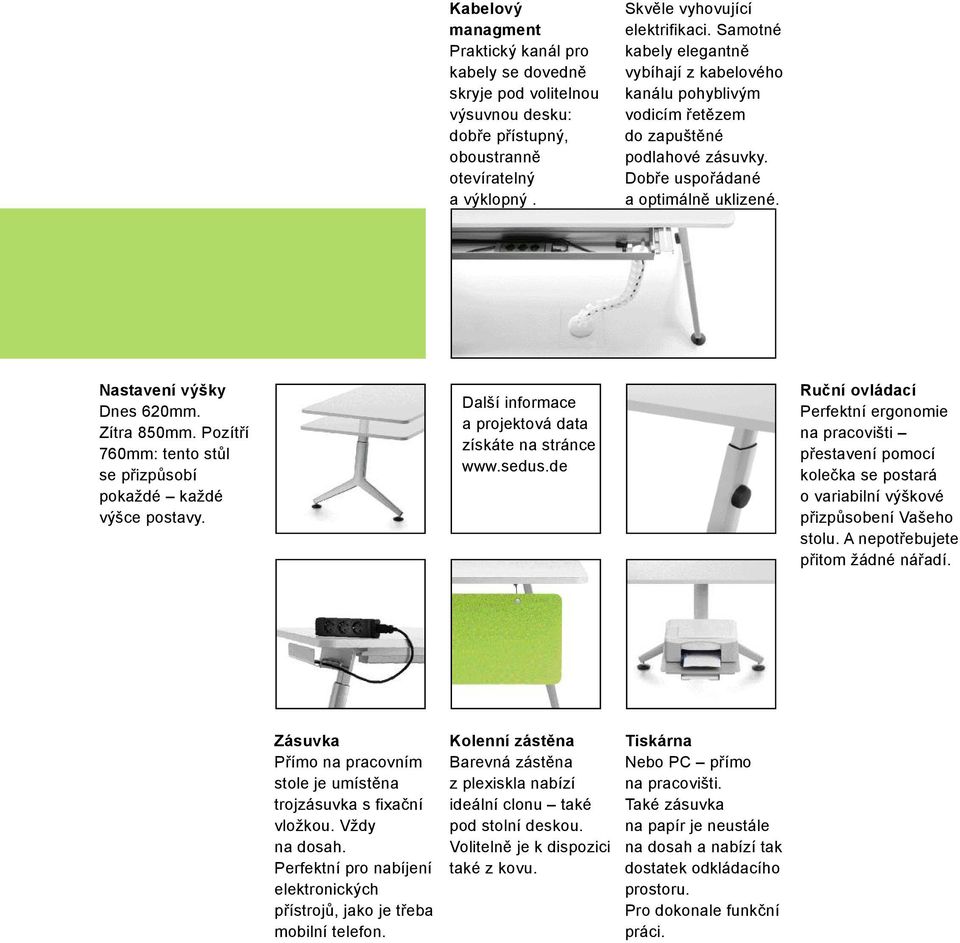 Pozítří 760mm: tento stůl se přizpůsobí pokaždé každé výšce postavy. Další informace a projektová data získáte na stránce www.sedus.