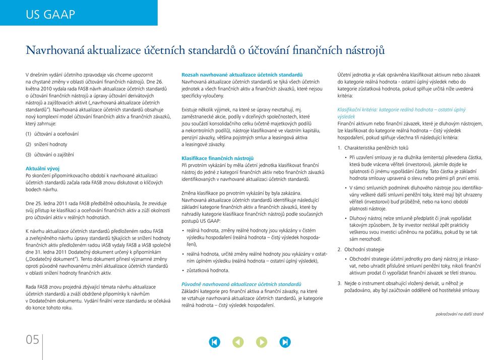 května 2010 vydala rada FASB návrh aktualizace účetních standardů o účtování finančních nástrojů a úpravy účtování derivátových nástrojů a zajišťovacích aktivit ( navrhovaná aktualizace účetních