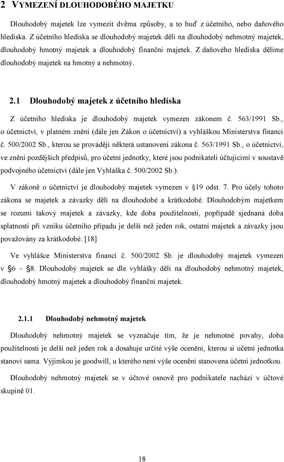 Z daňového hlediska dělíme dlouhodobý majetek na hmotný a nehmotný. 2.1 Dlouhodobý majetek z účetního hlediska Z účetního hlediska je dlouhodobý majetek vymezen zákonem č. 563/1991 Sb.