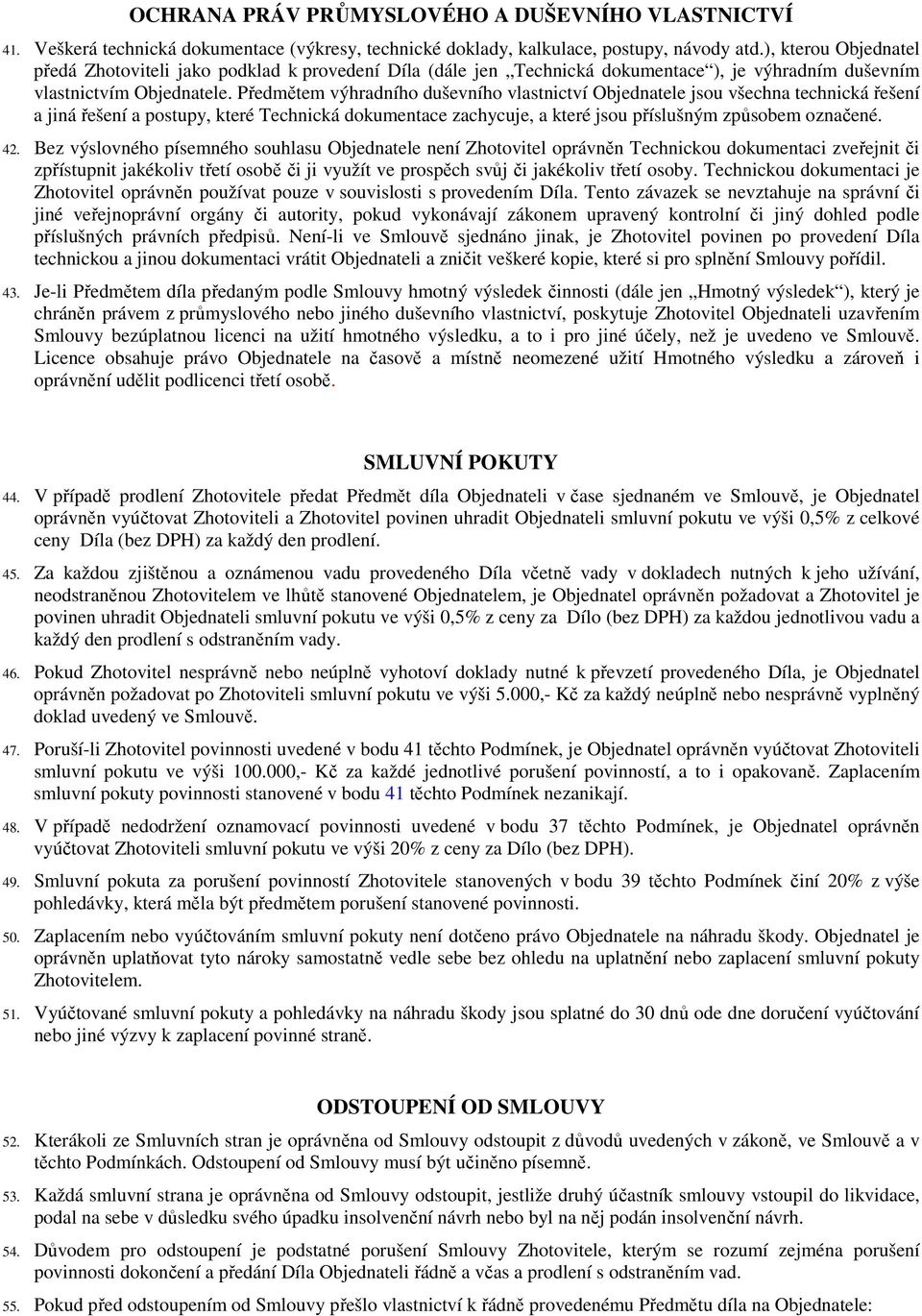 Předmětem výhradního duševního vlastnictví Objednatele jsou všechna technická řešení a jiná řešení a postupy, které Technická dokumentace zachycuje, a které jsou příslušným způsobem označené. 42.