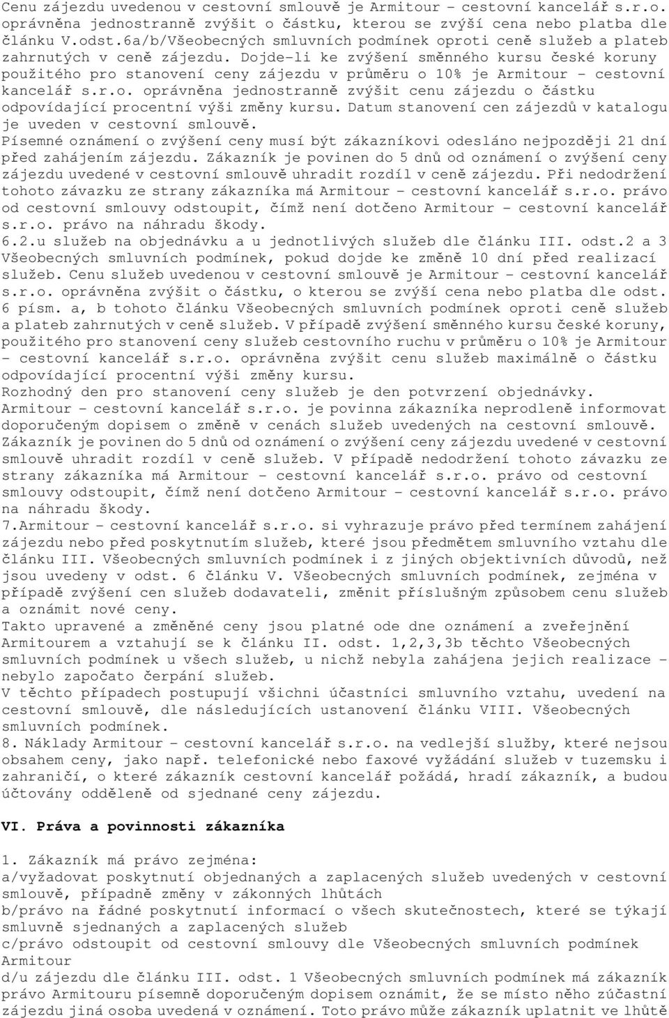 Dojde-li ke zvýšení směnného kursu české koruny použitého pro stanovení ceny zájezdu v průměru o 10% je Armitour - cestovní kancelář s.r.o. oprávněna jednostranně zvýšit cenu zájezdu o částku odpovídající procentní výši změny kursu.