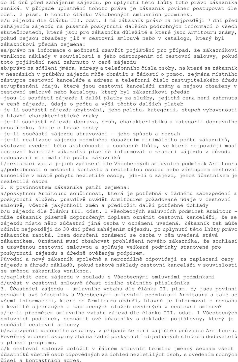 1 má zákazník právo na nejpozději 7 dní před zahájením zájezdu na písemné poskytnutí dalších podrobných informací o všech skutečnostech, které jsou pro zákazníka důležité a které jsou Armitouru