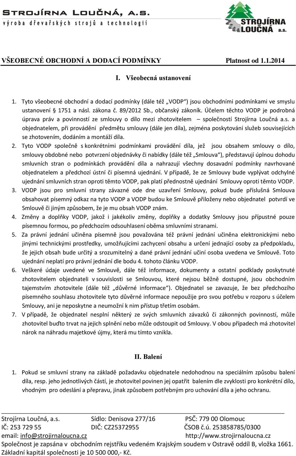 Účelem těchto VODP je podrobná úprava práv a povinností ze smlouvy o dílo mezi zhotovitelem společností Strojírna Loučná a.s. a objednatelem, při provádění předmětu smlouvy (dále jen díla), zejména poskytování služeb souvisejících se zhotovením, dodáním a montáží díla.