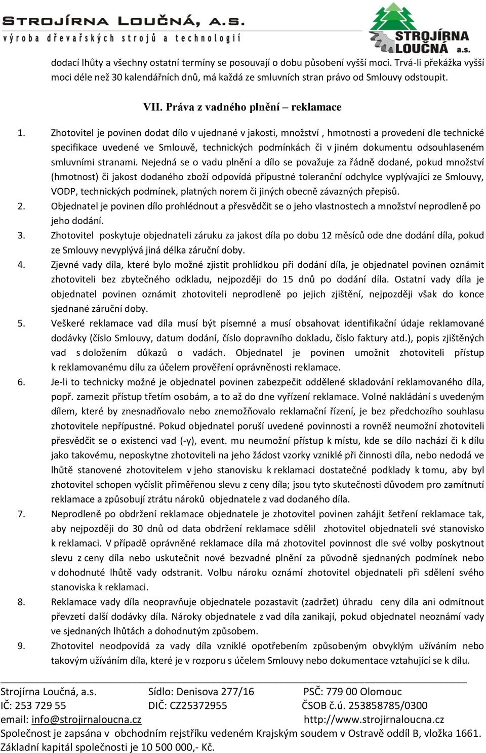 Zhotovitel je povinen dodat dílo v ujednané v jakosti, množství, hmotnosti a provedení dle technické specifikace uvedené ve Smlouvě, technických podmínkách či v jiném dokumentu odsouhlaseném