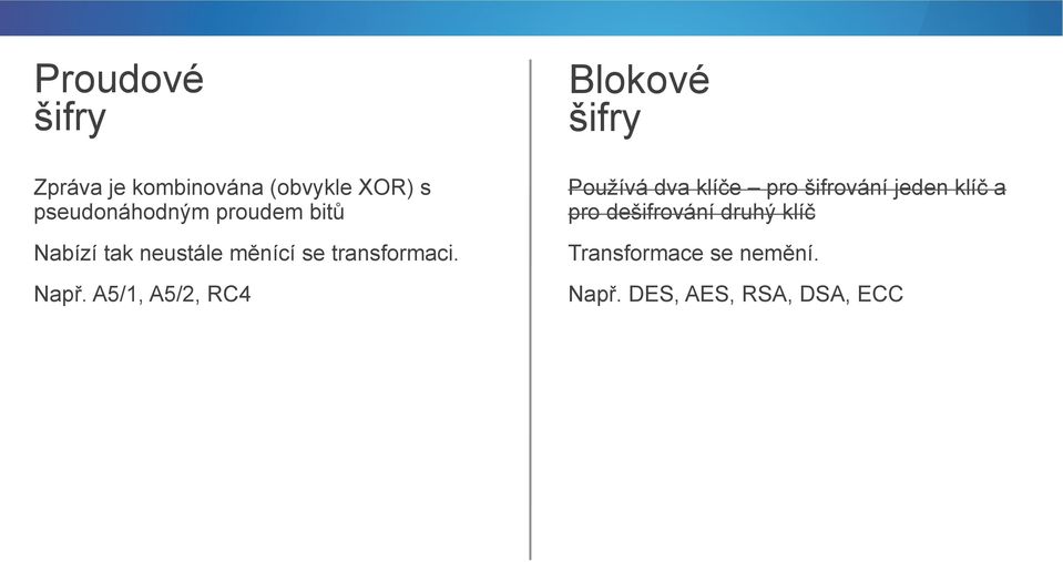 A5/1, A5/2, RC4 Blokové šifry Používá dva klíče pro šifrování jeden