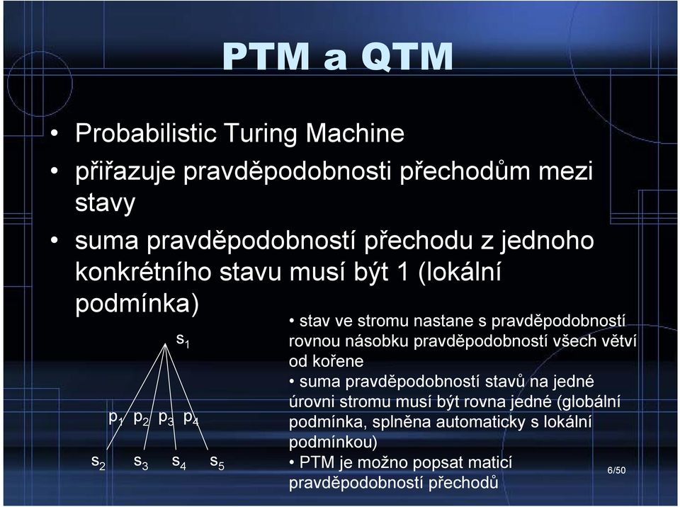 pravděpodobností rovnou násobku pravděpodobností všech větví od kořene suma pravděpodobností stavů na jedné úrovni stromu