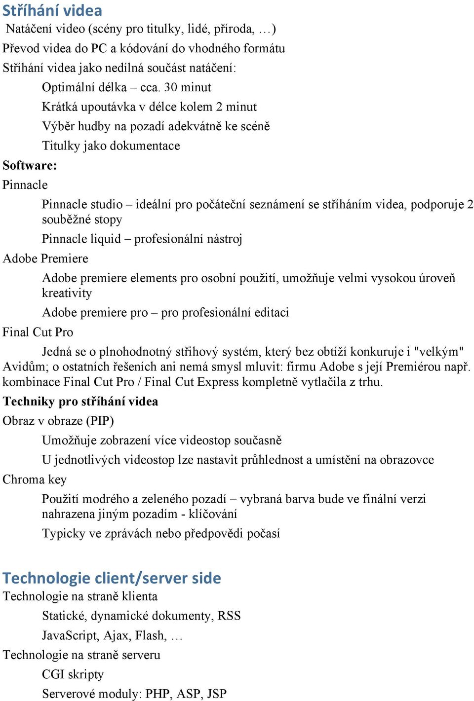 souběžné stopy Pinnacle liquid profesionální nástroj Adobe Premiere Final Cut Pro Adobe premiere elements pro osobní použití, umožňuje velmi vysokou úroveň kreativity Adobe premiere pro pro