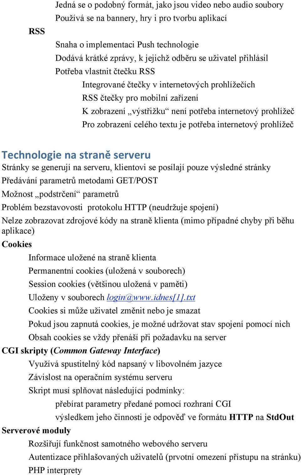 celého textu je potřeba internetový prohlížeč Technologie na straně serveru Stránky se generují na serveru, klientovi se posílají pouze výsledné stránky Předávání parametrů metodami GET/POST Možnost