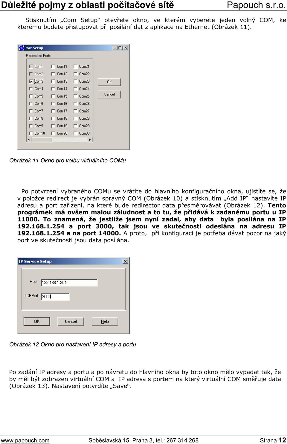 Add IP nastavíte IP adresu a port zařízení, na které bude redirector data přesměrovávat (Obrázek 12). Tento prográmek má ovšem malou záludnost a to tu, že přidává k zadanému portu u IP 11000.