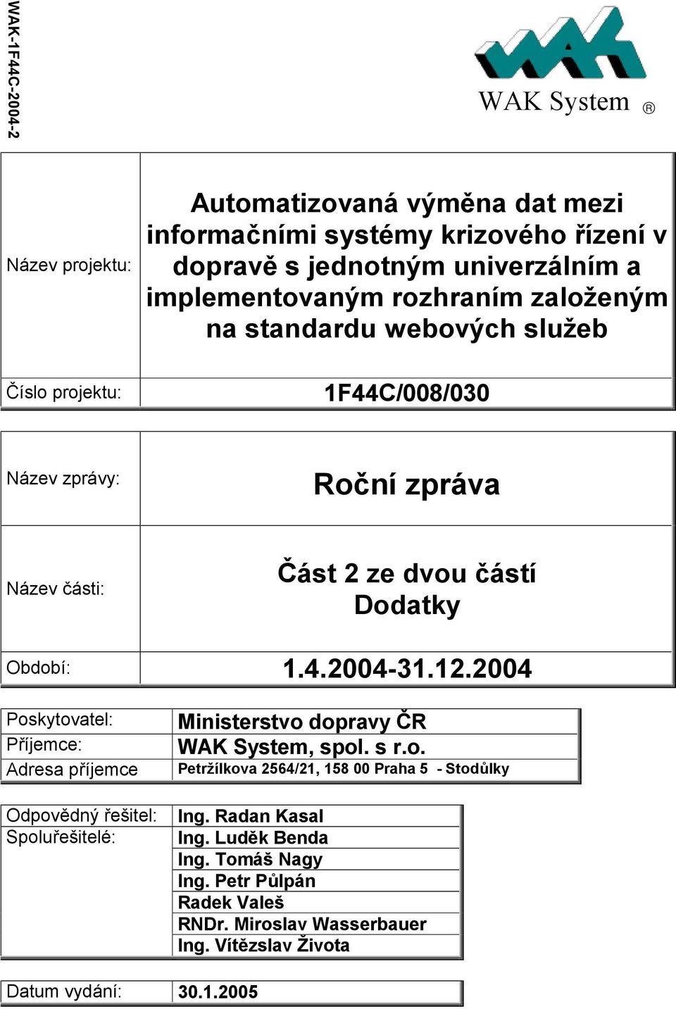 12.2004 Poskytovatel: Příjemce: Adresa příjemce Odpovědný řešitel: Spoluřešitelé: Ministerstvo dopravy ČR WAK System, spol. s r.o. Petržílkova 2564/21, 158 00 Praha 5 - Stodůlky Ing.