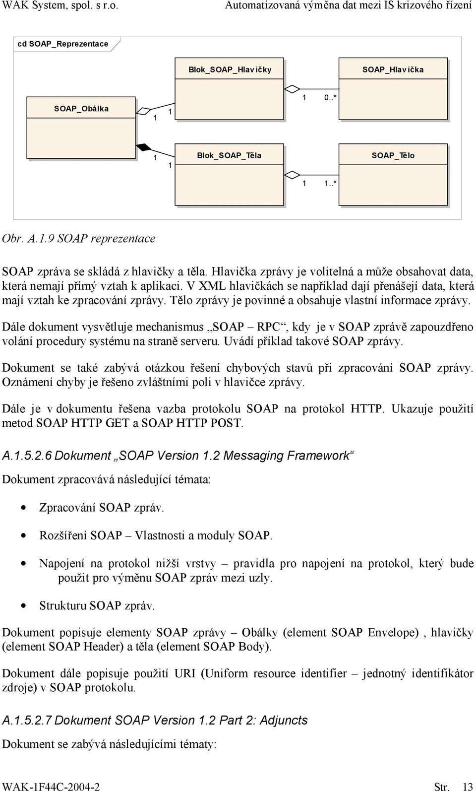 Tělo zprávy je povinné a obsahuje vlastní informace zprávy. Dále dokument vysvětluje mechanismus SOAP RPC, kdy je v SOAP zprávě zapouzdřeno volání procedury systému na straně serveru.