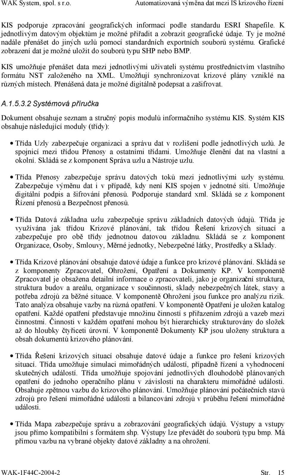 KIS umožňuje přenášet data mezi jednotlivými uživateli systému prostřednictvím vlastního formátu NST založeného na XML. Umožňují synchronizovat krizové plány vzniklé na různých místech.