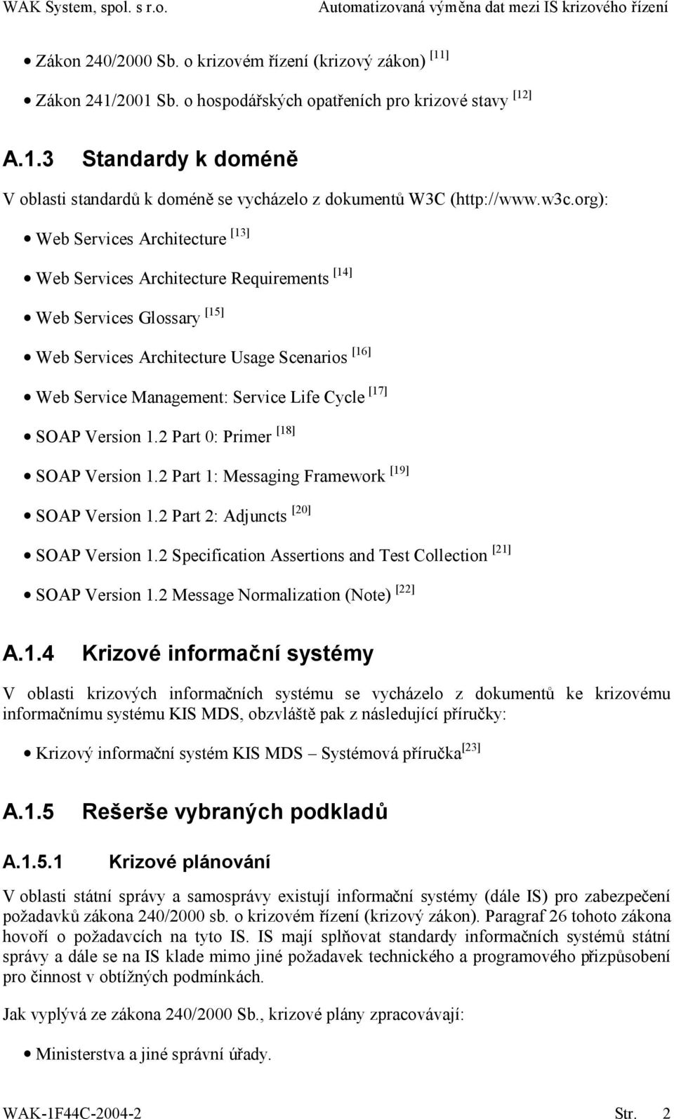 Cycle [17] SOAP Version 1.2 Part 0: Primer [18] SOAP Version 1.2 Part 1: Messaging Framework [19] SOAP Version 1.2 Part 2: Adjuncts [20] SOAP Version 1.