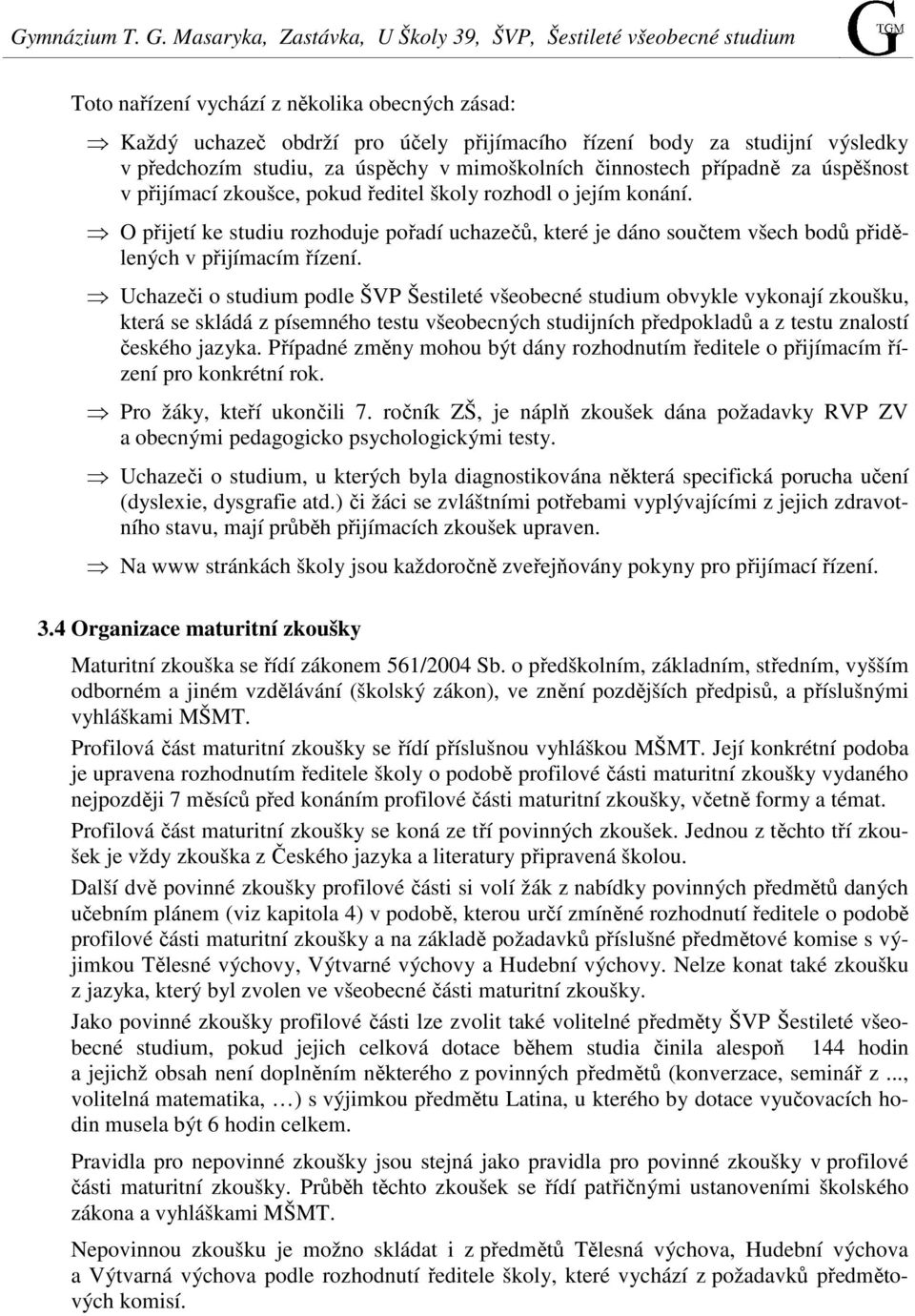 předchozím studiu, za úspěchy v mimoškolních činnostech případně za úspěšnost v přijímací zkoušce, pokud ředitel školy rozhodl o jejím konání.