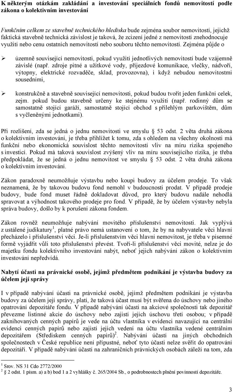 zdroje pitné a užitkové vody, příjezdové komunikace, vlečky, nádvoří, výtopny, elektrické rozvaděče, sklad, provozovna), i když nebudou nemovitostmi sousedními, konstrukčně a stavebně související