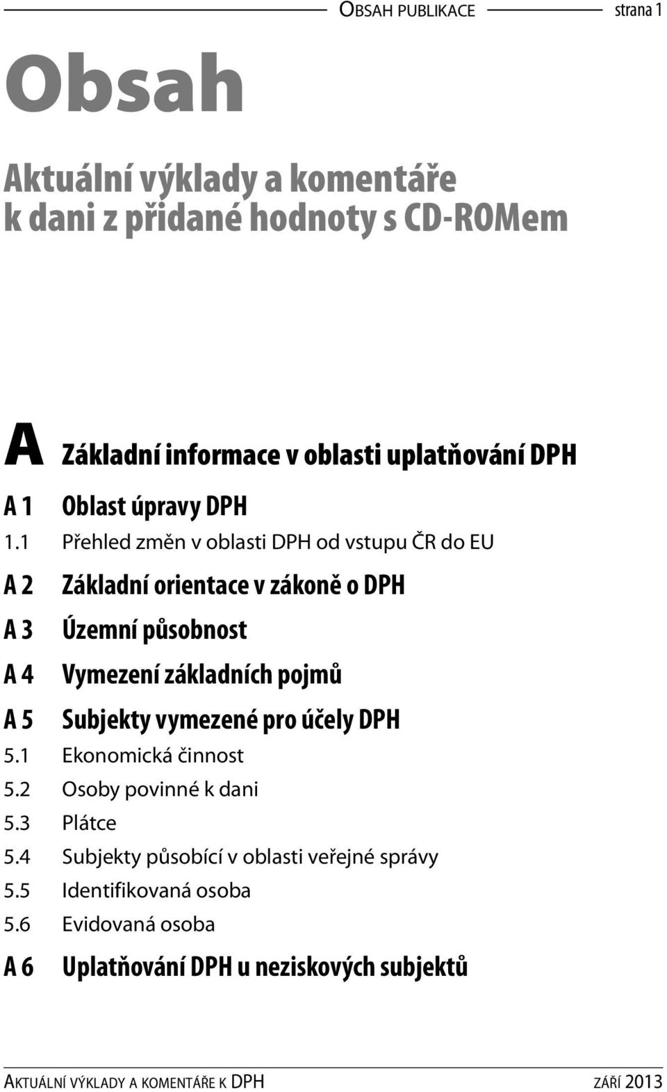 1 Přehled změn v oblasti DPH od vstupu ČR do EU A 2 Základní orientace v zákoně o DPH A 3 Územní působnost A 4 Vymezení základních pojmů A 5