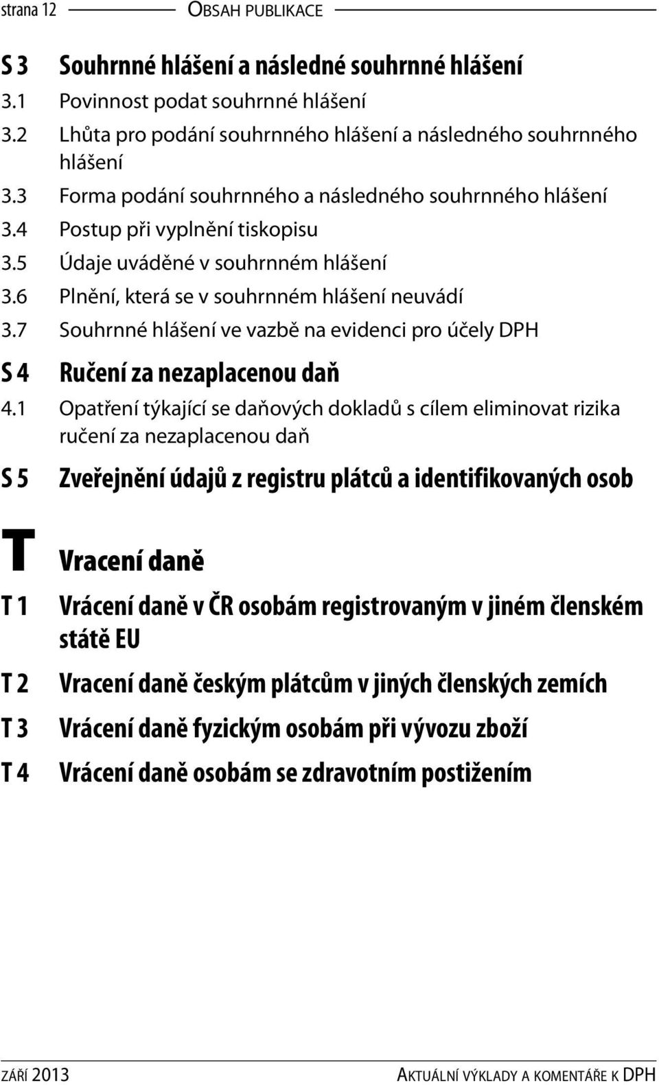 7 Souhrnné hlášení ve vazbě na evidenci pro účely DPH S 4 Ručení za nezaplacenou daň 4.